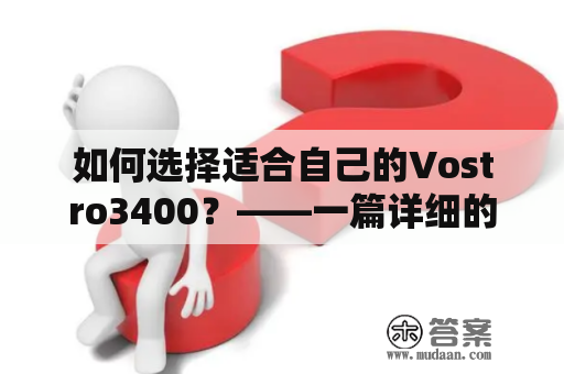 如何选择适合自己的Vostro3400？——一篇详细的购买指南