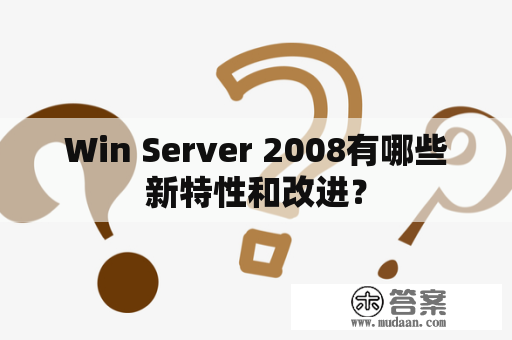 Win Server 2008有哪些新特性和改进？