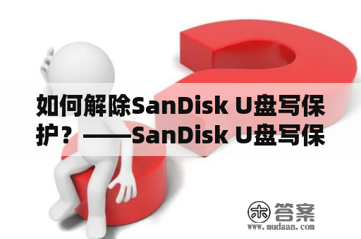 如何解除SanDisk U盘写保护？——SanDisk U盘写保护详解