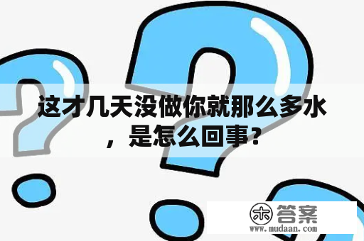 这才几天没做你就那么多水，是怎么回事？