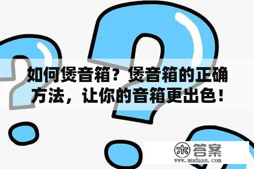 如何煲音箱？煲音箱的正确方法，让你的音箱更出色！