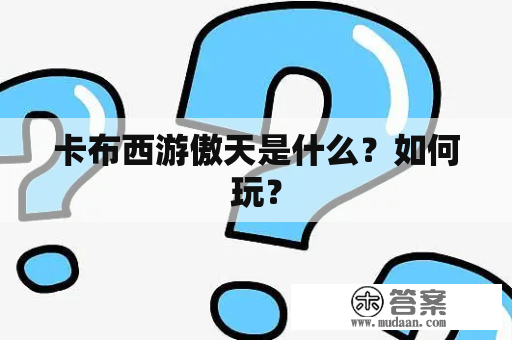 卡布西游傲天是什么？如何玩？