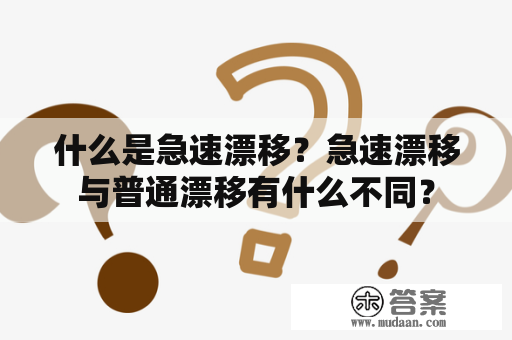 什么是急速漂移？急速漂移与普通漂移有什么不同？