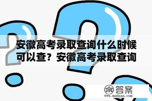 安徽高考录取查询什么时候可以查？安徽高考录取查询时间