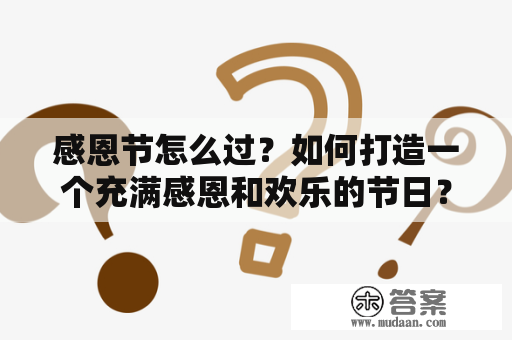 感恩节怎么过？如何打造一个充满感恩和欢乐的节日？