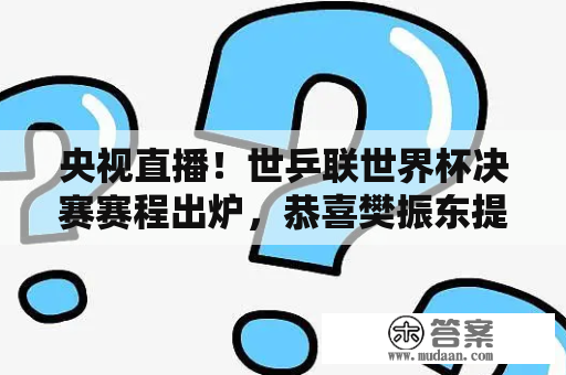 央视直播！世乒联世界杯决赛赛程出炉，恭喜樊振东提前晋级8强