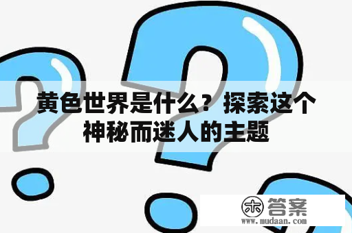 黄色世界是什么？探索这个神秘而迷人的主题