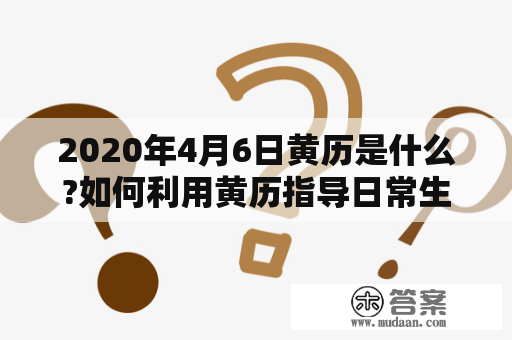 2020年4月6日黄历是什么?如何利用黄历指导日常生活?