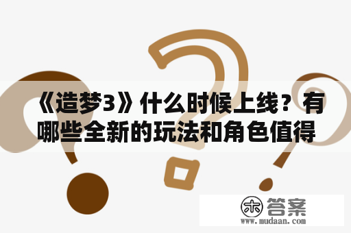 《造梦3》什么时候上线？有哪些全新的玩法和角色值得期待？