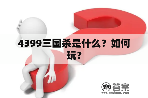 4399三国杀是什么？如何玩？