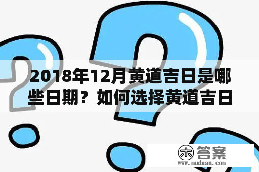 2018年12月黄道吉日是哪些日期？如何选择黄道吉日进行吉祥活动？