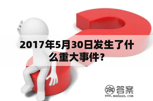 2017年5月30日发生了什么重大事件？