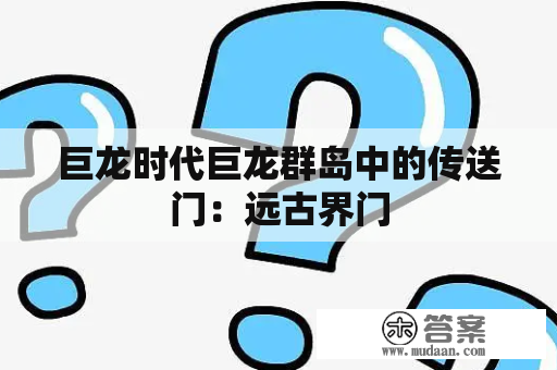 巨龙时代巨龙群岛中的传送门：远古界门