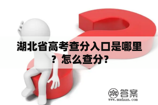 湖北省高考查分入口是哪里？怎么查分？