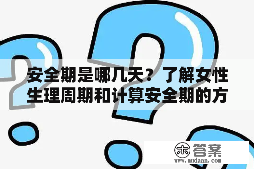 安全期是哪几天？了解女性生理周期和计算安全期的方法