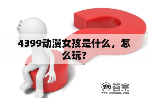 4399动漫女孩是什么，怎么玩？