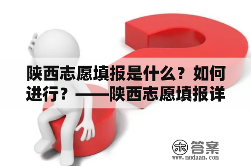 陕西志愿填报是什么？如何进行？——陕西志愿填报详解