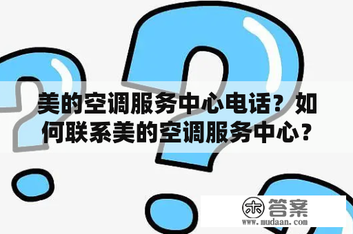 美的空调服务中心电话？如何联系美的空调服务中心？