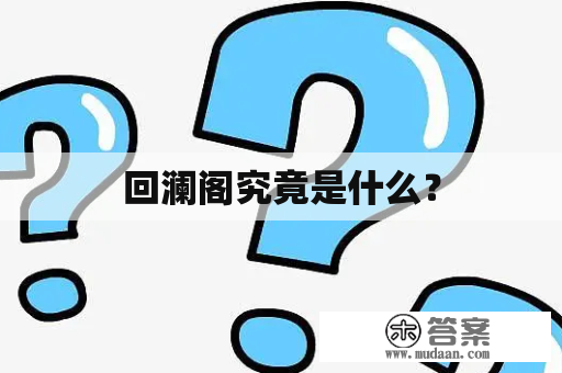 回澜阁究竟是什么？