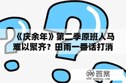 《庆余年》第二季原班人马难以聚齐？田雨一番话打消了大家的顾虑