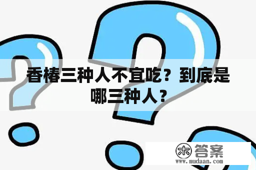 香椿三种人不宜吃？到底是哪三种人？