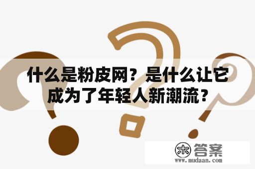 什么是粉皮网？是什么让它成为了年轻人新潮流？