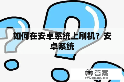 如何在安卓系统上刷机？安卓系统