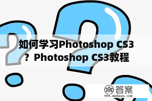 如何学习Photoshop CS3？Photoshop CS3教程