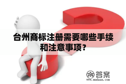 台州商标注册需要哪些手续和注意事项？