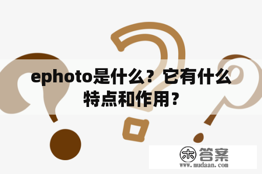 ephoto是什么？它有什么特点和作用？