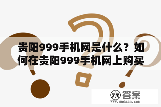 贵阳999手机网是什么？如何在贵阳999手机网上购买手机？