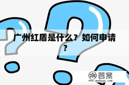 广州红盾是什么？如何申请？