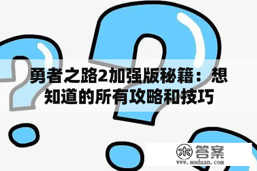 勇者之路2加强版秘籍：想知道的所有攻略和技巧