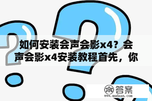 如何安装会声会影x4？会声会影x4安装教程首先，你需要准备好会声会影x4安装包，可以在官方网站或其他可靠下载网站下载。接着，双击安装包开始安装程序。