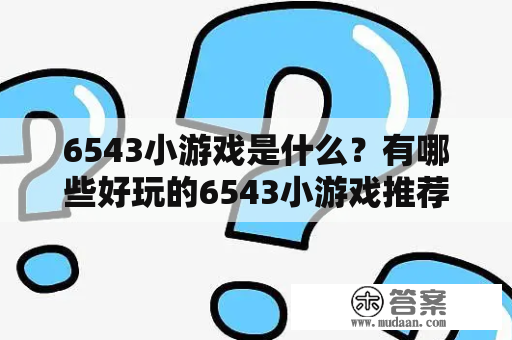 6543小游戏是什么？有哪些好玩的6543小游戏推荐？