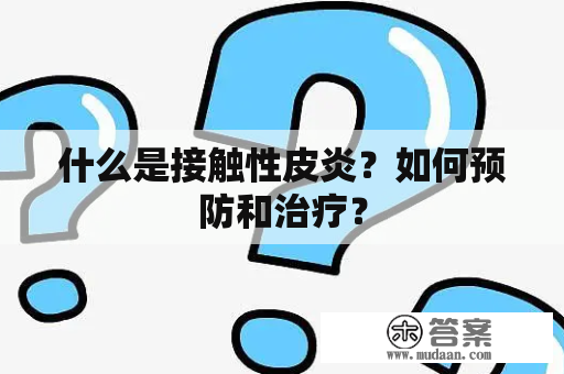 什么是接触性皮炎？如何预防和治疗？