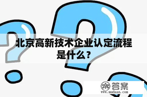 北京高新技术企业认定流程是什么？