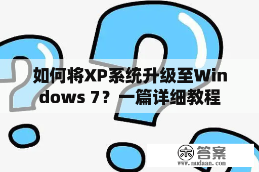 如何将XP系统升级至Windows 7？一篇详细教程