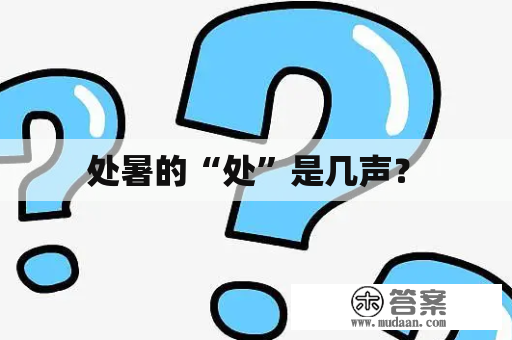  处暑的“处”是几声？ 