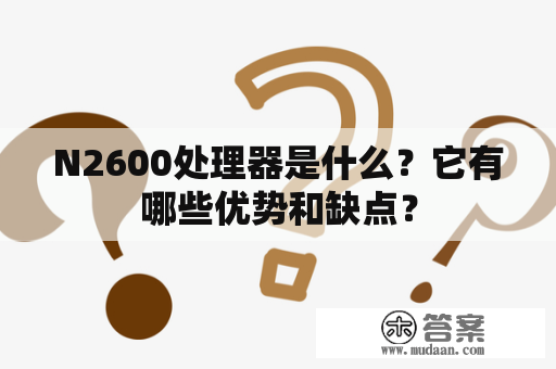 N2600处理器是什么？它有哪些优势和缺点？