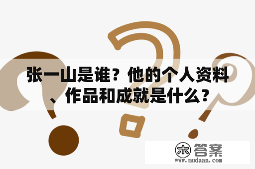 张一山是谁？他的个人资料、作品和成就是什么？