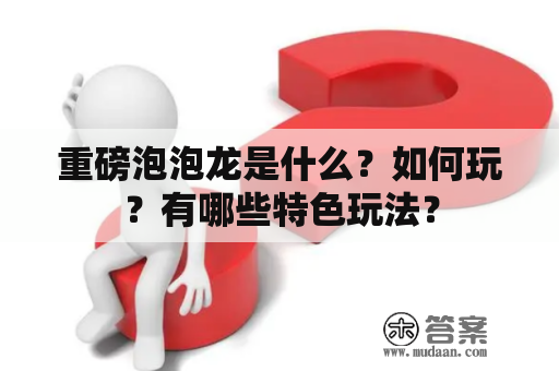 重磅泡泡龙是什么？如何玩？有哪些特色玩法？