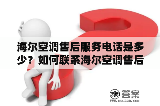 海尔空调售后服务电话是多少？如何联系海尔空调售后服务？