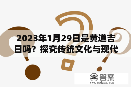 2023年1月29日是黄道吉日吗？探究传统文化与现代日历的关系