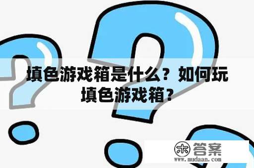 填色游戏箱是什么？如何玩填色游戏箱？