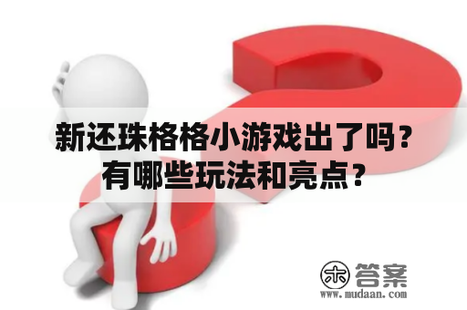 新还珠格格小游戏出了吗？有哪些玩法和亮点？