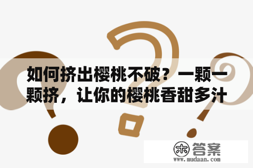 如何挤出樱桃不破？一颗一颗挤，让你的樱桃香甜多汁！