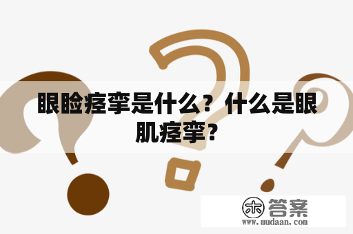 眼睑痉挛是什么？什么是眼肌痉挛？