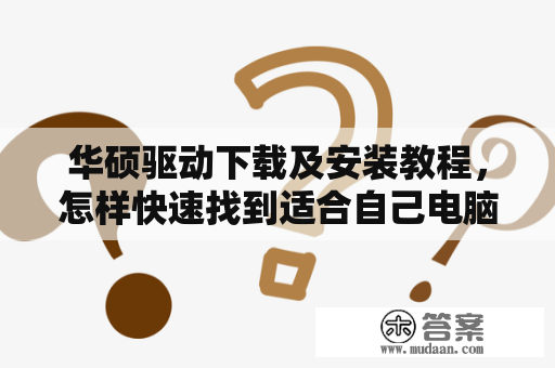 华硕驱动下载及安装教程，怎样快速找到适合自己电脑的驱动程序？