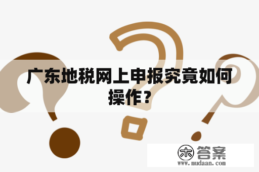 广东地税网上申报究竟如何操作？